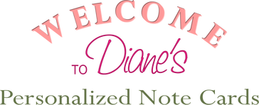 Welcome To Diane’s Personalized Note Cards